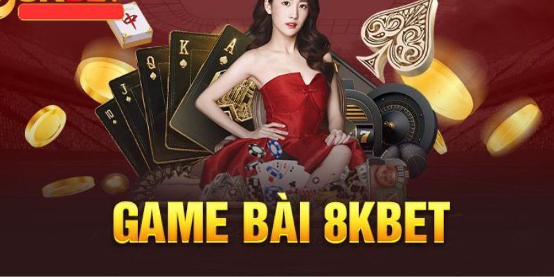 8kbet Game Bài - Nơi Mang Tới Các Ván Cược Chất Lượng Hàng Đầu